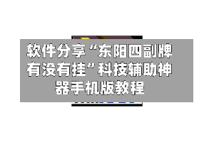 软件分享“东阳四副牌有没有挂	”科技辅助神器手机版教程-第1张图片