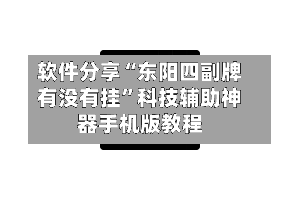 软件分享“东阳四副牌有没有挂”科技辅助神器手机版教程-第2张图片
