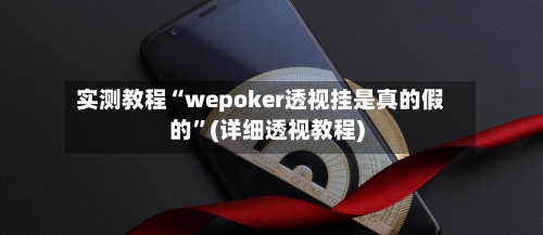 实测教程“wepoker透视挂是真的假的	”(详细透视教程)-第1张图片