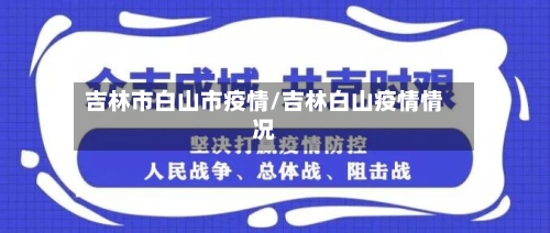 吉林市白山市疫情/吉林白山疫情情况-第2张图片
