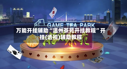 万能开挂辅助“温州茶苑开挂教程	”开挂(透视)辅助教程-第1张图片