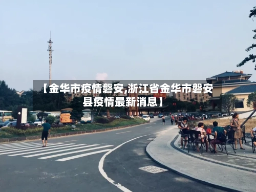 【金华市疫情磐安,浙江省金华市磐安县疫情最新消息】-第2张图片