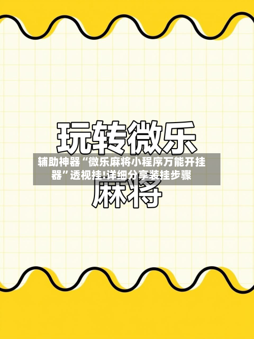 辅助神器“微乐麻将小程序万能开挂器”透视挂!详细分享装挂步骤-第2张图片