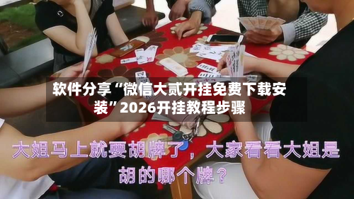软件分享“微信大贰开挂免费下载安装”2026开挂教程步骤-第1张图片