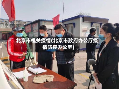 北京市机关疫情(北京市政府办公厅疫情防控办公室)-第1张图片