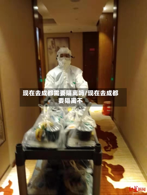 现在去成都需要隔离吗/现在去成都要隔离不-第1张图片