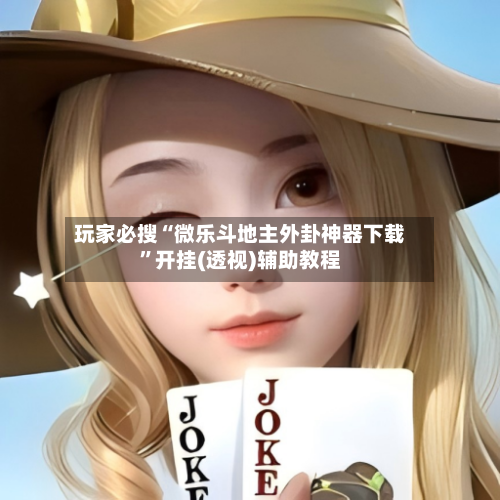 玩家必搜“微乐斗地主外卦神器下载	”开挂(透视)辅助教程-第3张图片