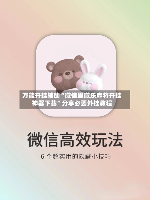 万能开挂辅助“微信里微乐麻将开挂神器下载”分享必要外挂教程-第2张图片