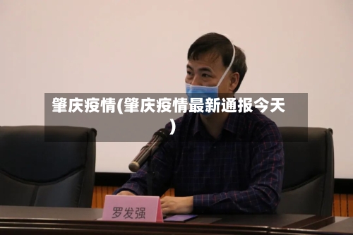 肇庆疫情(肇庆疫情最新通报今天)-第2张图片