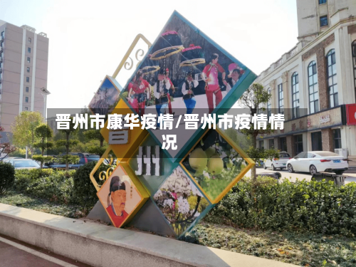 晋州市康华疫情/晋州市疫情情况-第2张图片