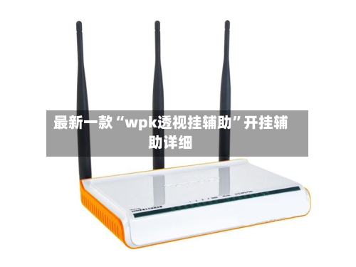 最新一款“wpk透视挂辅助”开挂辅助详细-第1张图片