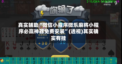 真实辅助“微信小程序微乐麻将小程序必赢神器免费安装”(透视)其实确实有挂-第2张图片
