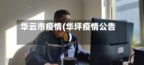 华云市疫情(华坪疫情公告)-第1张图片