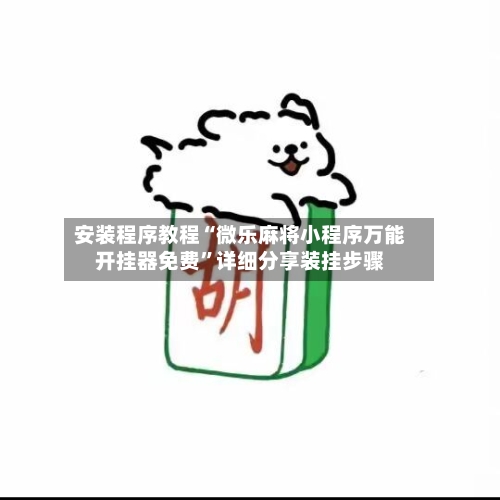 安装程序教程“微乐麻将小程序万能开挂器免费”详细分享装挂步骤-第1张图片