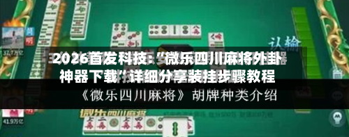 2026首发科技:“微乐四川麻将外卦神器下载”详细分享装挂步骤教程-第1张图片