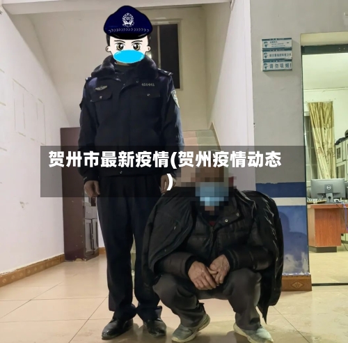 贺卅市最新疫情(贺州疫情动态)-第2张图片