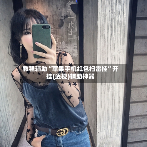 教程辅助“苹果手机红包扫雷挂	”开挂(透视)辅助神器-第1张图片