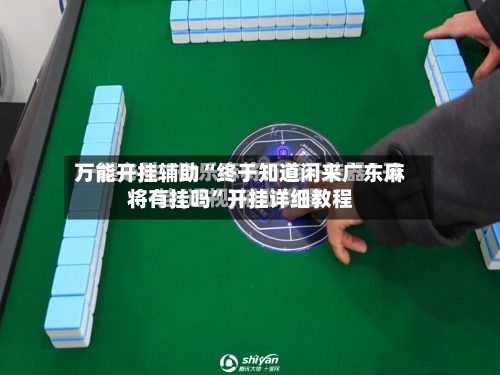 万能开挂辅助“终于知道闲来广东麻将有挂吗	”开挂详细教程-第1张图片