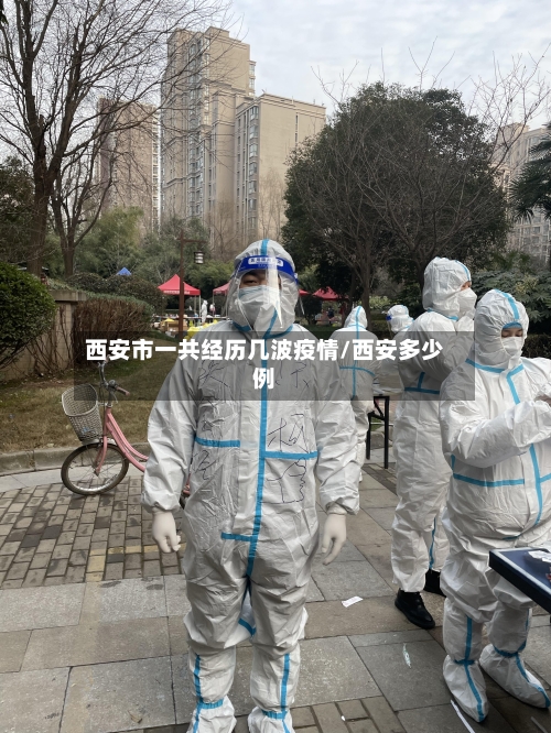 西安市一共经历几波疫情/西安多少例-第2张图片