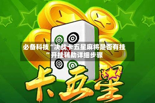 必备科技“决战卡五星麻将是否有挂”开挂辅助详细步骤-第1张图片