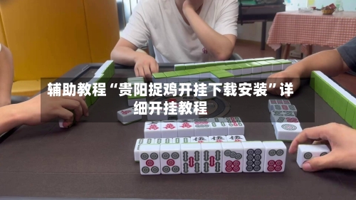 辅助教程“贵阳捉鸡开挂下载安装”详细开挂教程-第1张图片