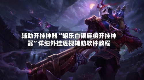 辅助开挂神器“胡乐白银麻将开挂神器	”详细外挂透视辅助软件教程-第1张图片