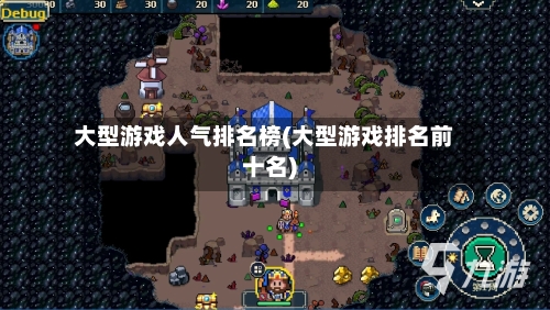 大型游戏人气排名榜(大型游戏排名前十名)-第1张图片