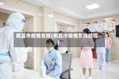 南昌市疫情怎样(南昌市疫情怎样防控)-第1张图片