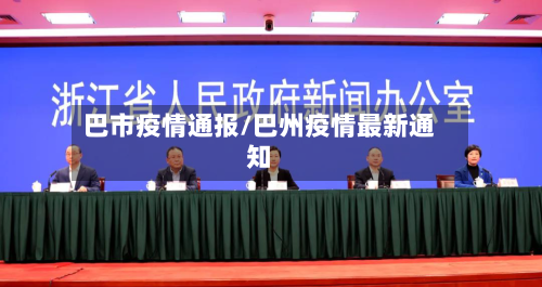 巴市疫情通报/巴州疫情最新通知-第1张图片