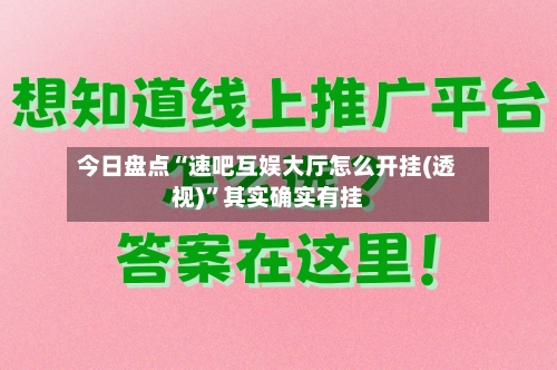 今日盘点“速吧互娱大厅怎么开挂(透视)”其实确实有挂-第2张图片
