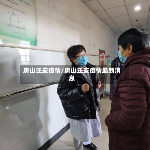 唐山迁安疫情/唐山迁安疫情最新消息-第1张图片