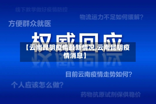 【云南昆明疫情最新情况,云南昆明疫情消息】-第2张图片