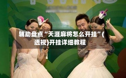 辅助盘点“天涯麻将怎么开挂	”(透视)开挂详细教程-第1张图片