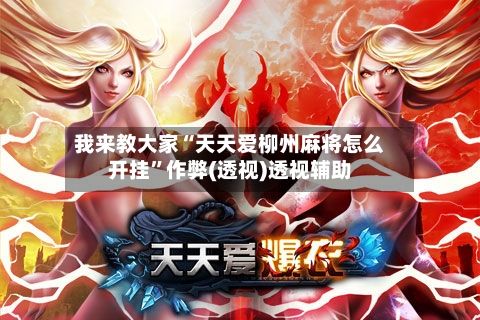 我来教大家“天天爱柳州麻将怎么开挂	”作弊(透视)透视辅助-第3张图片