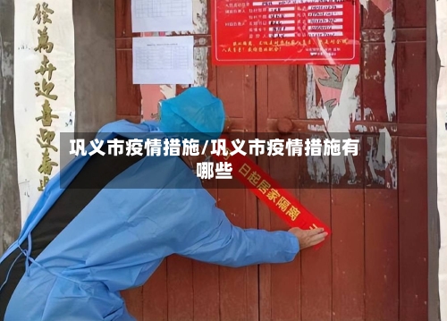 巩义市疫情措施/巩义市疫情措施有哪些-第1张图片