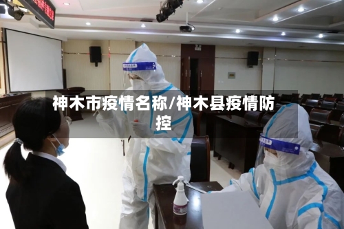 神木市疫情名称/神木县疫情防控-第1张图片
