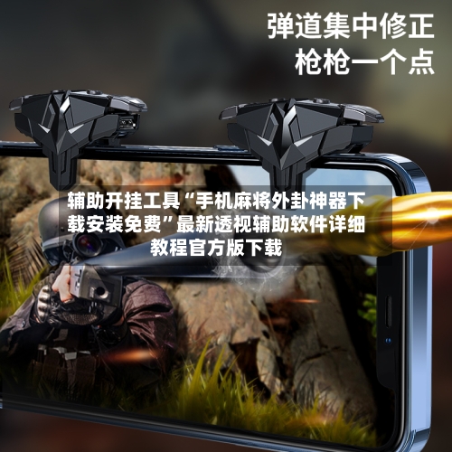 辅助开挂工具“手机麻将外卦神器下载安装免费”最新透视辅助软件详细教程官方版下载-第2张图片