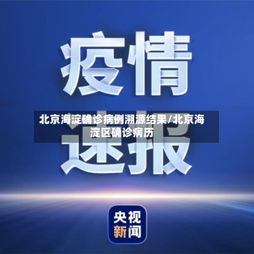 北京海淀确诊病例溯源结果/北京海淀区确诊病历-第1张图片