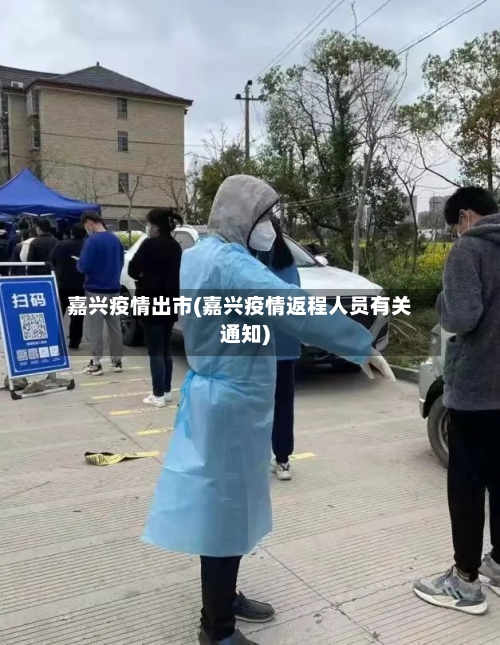 嘉兴疫情出市(嘉兴疫情返程人员有关通知)-第3张图片