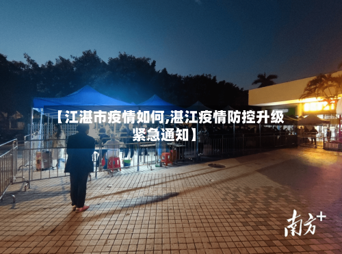 【江湛市疫情如何,湛江疫情防控升级紧急通知】-第1张图片