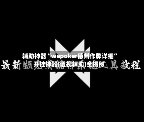 辅助神器“wepoker德州作弊详细”开挂神器{透视辅助}全揭秘-第1张图片