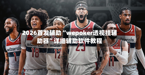 2026首发辅助“wepoker透视挂辅助器”详细辅助软件教程-第1张图片