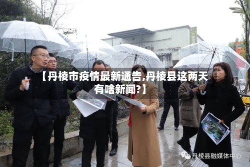 【丹棱市疫情最新通告,丹棱县这两天有啥新闻?】-第1张图片