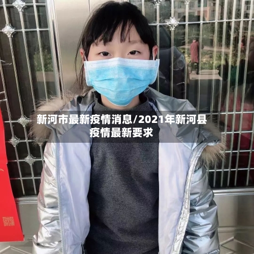 新河市最新疫情消息/2021年新河县疫情最新要求-第1张图片