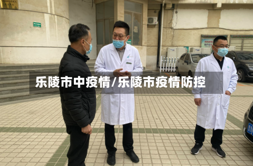 乐陵市中疫情/乐陵市疫情防控-第1张图片