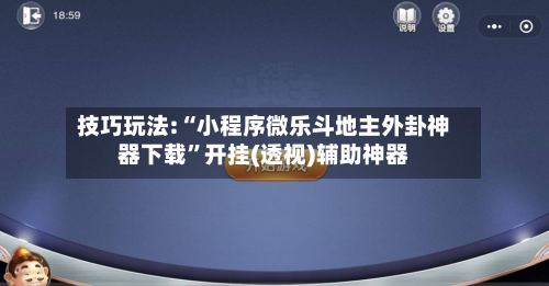 技巧玩法:“小程序微乐斗地主外卦神器下载	”开挂(透视)辅助神器-第2张图片