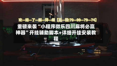重磅来袭“小程序微乐四川麻将必赢神器”开挂辅助脚本+详细开挂安装教程-第1张图片