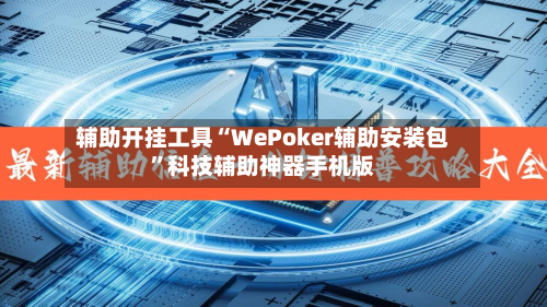辅助开挂工具“WePoker辅助安装包	”科技辅助神器手机版-第1张图片