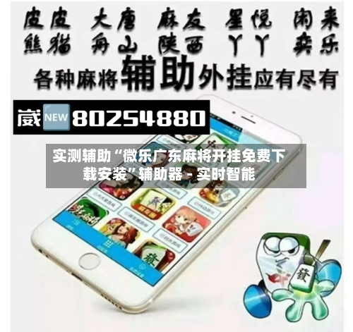 实测辅助“微乐广东麻将开挂免费下载安装”辅助器 - 实时智能-第1张图片