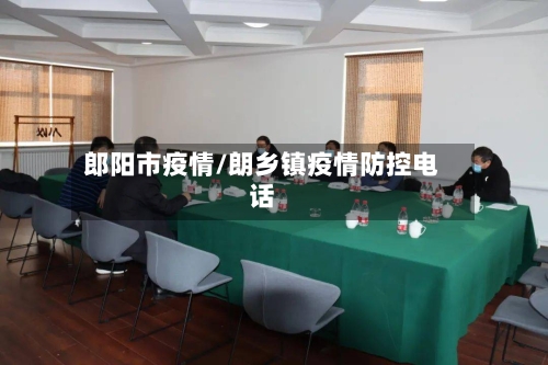 郎阳市疫情/朗乡镇疫情防控电话-第1张图片
